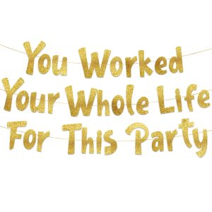 Retirement Party Banner "You Worked Your Whole Life For This Party" Gold